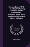 Cover: Brudder Bones' "4-11-44" Joker, Containing a Jolly lot of Sable Conundrums, Ethiopian Jokes, Burnt Cork Comicalities and Darkey Dialogues - Palala Press