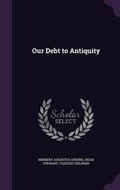 Cover: Our Debt to Antiquity - Palala Press