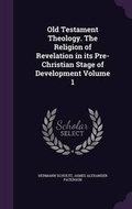 Cover: Old Testament Theology. the Religion of Revelation in Its Pre-Christian Stage of Development Volume 1 - Palala Press