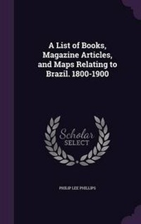 Abbildung von: A List of Books, Magazine Articles, and Maps Relating to Brazil. 1800-1900 - Palala Press