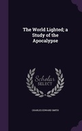 Cover: The World Lighted; a Study of the Apocalypse - Palala Press