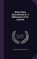 Cover: Better Days [microform]; or, A Millionaire of To-morrow - Palala Press