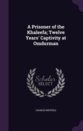 Cover: A Prisoner of the Khaleefa; Twelve Years' Captivity at Omdurman - Palala Press