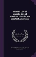 Cover: Portrait Life of Lincoln; Life of Abraham Lincoln, the Greatest American - Palala Press