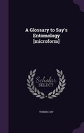 Cover: A Glossary to Say's Entomology [microform] - Palala Press