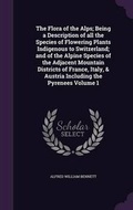Cover: The Flora of the Alps; Being a Description of All the Species of Flowering Plants Indigenous to Switzerland; And of the Alpine Species of the Adjacent Mountain Districts of France, Italy, & Austria Including the Pyrenees Volume 1 - Palala Press