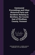 Cover: Centennial Proceedings and Other Historical Facts and Incidents Relating to Newfane, the County Seat of Windham County, Vermont - Palala Press