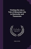 Cover: Visiting the sin; a Tale of Mountain Life in Kentucky and Tennessee - Palala Press