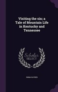 Enlarge image Cover: Visiting the sin; a Tale of Mountain Life in Kentucky and Tennessee - Palala Press