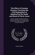Cover: The Effect of Certaine Sermons Touching the Full Redemption of Mankind by the Death and Bloud of Christ Jesus - Palala Press