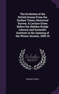 Cover: The Evolution of the British Drama From the Earliest Times; Historical Survey. A Lecture Given Before the Hebden Bridge Literary and Scientific Institute at the Opening of the Winter Session, 1909-10 - Palala Press