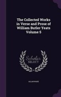 Cover: The Collected Works in Verse and Prose of William Butler Yeats Volume 5 - Palala Press