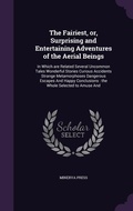 Cover: The Fairiest, or, Surprising and Entertaining Adventures of the Aerial Beings - Palala Press