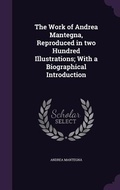 Cover: The Work of Andrea Mantegna, Reproduced in two Hundred Illustrations; With a Biographical Introduction - Palala Press