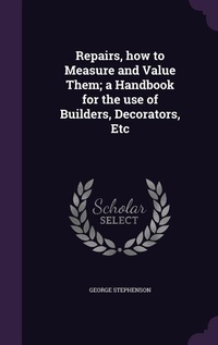 Enlarge image Cover: Repairs, how to Measure and Value Them; a Handbook for the use of Builders, Decorators, Etc - Palala Press