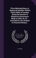 Cover: Flora Metropolitana; or, Botanical Rambles Within Thirty Miles of London, Being the Results of Numerous Excursions Made in 1833, 34, 35 ... Intended for the Student in Practical Botany .. - Palala Press