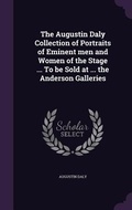 Cover: The Augustin Daly Collection of Portraits of Eminent men and Women of the Stage ... To be Sold at ... the Anderson Galleries - Palala Press