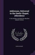 Cover: Addresses, Delivered in the Gaelic Chapel, (Aberdeen) - Palala Press