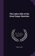 Cover: The Labor Side of the Great Sugar Question - Palala Press