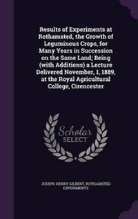 Abbildung von: Results of Experiments at Rothamsted, the Growth of Leguminous Crops, for Many Years in Succession on the Same Land; Being (with Additions) a Lecture Delivered November, 1, 1889, at the Royal Agricultural College, Cirencester - Palala Press