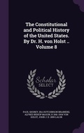 Cover: The Constitutional and Political History of the United States. By Dr. H. von Holst .. Volume 8 - Palala Press