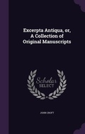 Cover: Excerpta Antiqua, or, A Collection of Original Manuscripts - Palala Press