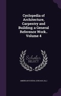 Cover: Cyclopedia of Architecture, Carpentry and Building; a General Reference Work.. Volume 4 - Palala Press