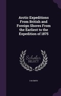 Cover: Arctic Expeditions From British and Foreign Shores From the Earliest to the Expedition of 1875 - Palala Press