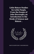 Cover: Little Nature Studies for Little People, From the Essays of John Burroughs; an Introduction to the Study of Science and Nature .. - Palala Press