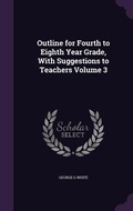 Cover: Outline for Fourth to Eighth Year Grade, With Suggestions to Teachers Volume 3 - Palala Press