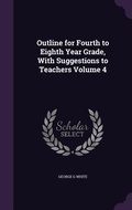 Cover: Outline for Fourth to Eighth Year Grade, With Suggestions to Teachers Volume 4 - Palala Press