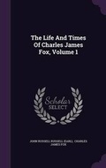 Cover: The Life And Times Of Charles James Fox, Volume 1 - Palala Press
