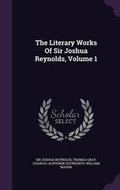 Cover: The Literary Works of Sir Joshua Reynolds, Volume 1 - Palala Press