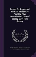 Cover: Report Of Suggested Plan Of Procedure For City Plan Commission, City Of Jersey City, New Jersey - Palala Press