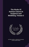 Cover: The Works Of Antonio Canova In Sculpture And Modelling, Volume 2 - Palala Press