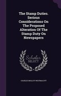 Cover: The Stamp Duties. Serious Considerations On The Proposed Alteration Of The Stamp Duty On Newspapers - Palala Press