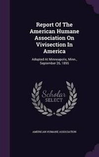 Enlarge image Cover: Report of the American Humane Association on Vivisection in America - Palala Press
