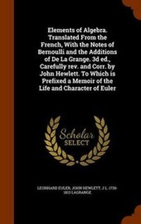 Enlarge image Cover: Elements of Algebra. Translated From the French, With the Notes of Bernoulli and the Additions of De La Grange. 3d ed., Carefully rev. and Corr. by John Hewlett. To Which is Prefixed a Memoir of the Life and Character of Euler - Arkose Press