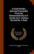 Cover: A Greek Reader, Selected Principally From the (Elementarbuch) of F. Jacobs, by C. Anthon, Revised by J. Boyd - Arkose Press