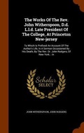 Cover: The Works Of The Rev. John Witherspoon, D.d. L.l.d. Late President Of The College, At Princeton New-jersey - Arkose Press