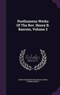 Enlarge image Cover: Posthumous Works Of The Rev. Henry B. Bascom, Volume 2 - Palala Press