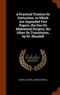 Cover: A Practical Treatise On Parturition. to Which Are Appended Two Papers, the One On Abdominal Surgery, the Other On Transfusion, by Dr. Blundell - Arkose Press