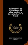 Cover: Reflections On Mr. Wall's History Of Infant-baptism, In Several Letters To A Friend - Arkose Press