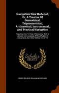 Cover: Navigation New Modelled, Or, A Treatise Of Geometrical, Trigonometrical, Arithmetical, Instrumental, And Practical Navigation - Arkose Press