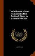 Cover: The Influence of man on Animal Life in Scotland; Study in Faunal Evolution - Arkose Press