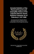 Cover: Detailed Exhibits of the Physical Property and Intangible Values of the Calumet Electric Street Railway Company As of February 1, A.D. 1908 - Arkose Press