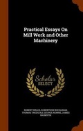 Cover: Practical Essays On Mill Work and Other Machinery - Arkose Press