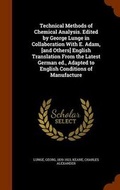 Cover: Technical Methods of Chemical Analysis. Edited by George Lunge in Collaboration With E. Adam, [and Others] English Translation From the Latest German ed., Adapted to English Conditions of Manufacture - Arkose Press
