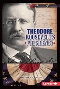Cover: Theodore Roosevelt's Presidency - Lerner Publications (Tm)