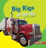 Cover: Big Rigs on the Go - Lerner Publishing Group